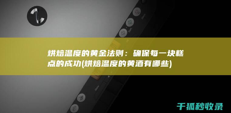 烘焙温度的黄金法则：确保每一块糕点的成功 (烘焙温度的黄酒有哪些)