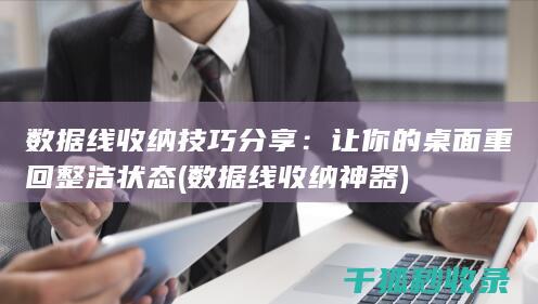 数据线收纳技巧分享：让你的桌面重回整洁状态 (数据线收纳神器)
