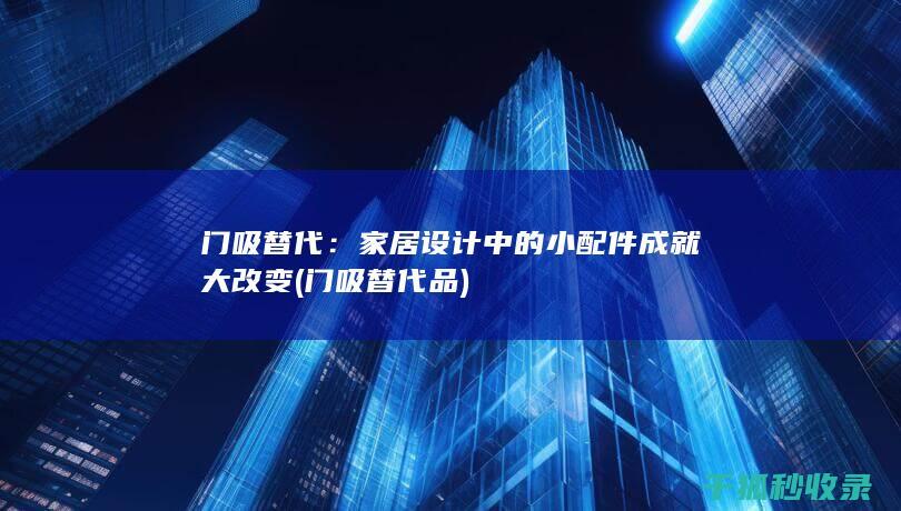 门吸替代：家居设计中的小配件成就大改变 (门吸替代品)