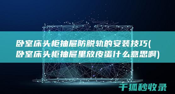 卧室床头柜抽屉防脱轨的安装技巧 (卧室床头柜抽屉里放皮蛋什么意思啊)