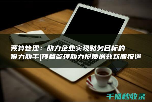 预算管理助力提质增效新闻报道