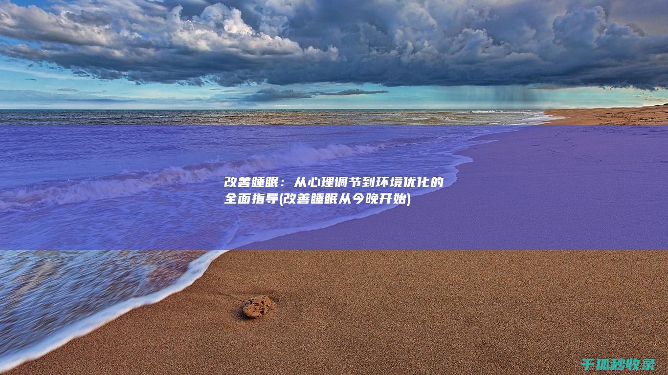 改善睡眠：从心理调节到环境优化的全面指导 (改善睡眠从今晚开始)