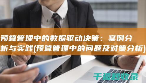预算管理中的数据驱动决策：案例分析与实践 (预算管理中的问题及对策分析)