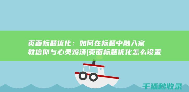 页面标题优化：如何在标题中融入宗教信仰与心灵鸡汤 (页面标题优化怎么设置)